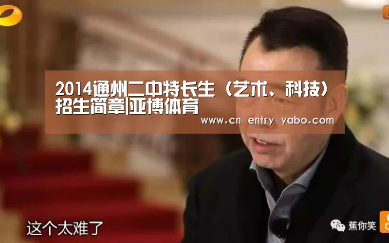 2014通州二中特长生(艺术、科技)招生简章|亚博体育(图3) 亚博体育